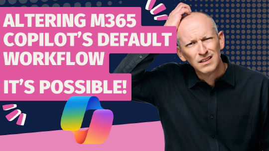 Altering M365 Copilot's Default Workflow - It's Possible!